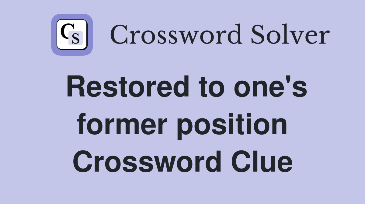 Restored to one's former position Crossword Clue