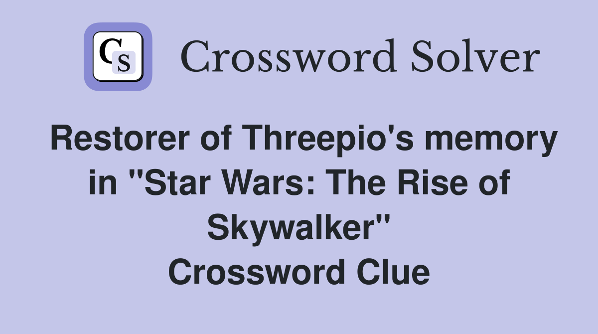 Restorer of Threepio's memory in "Star Wars: The Rise of Skywalker" Crossword Clue