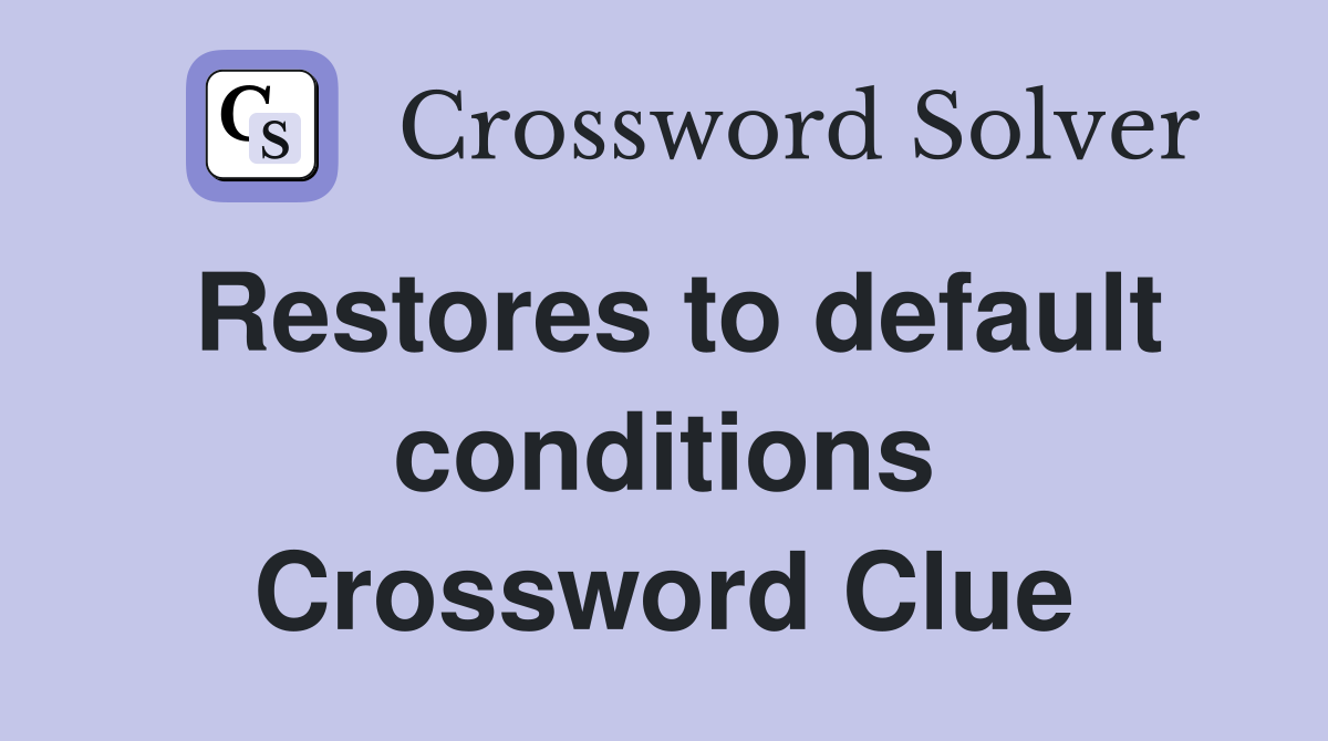 Restores to default conditions Crossword Clue