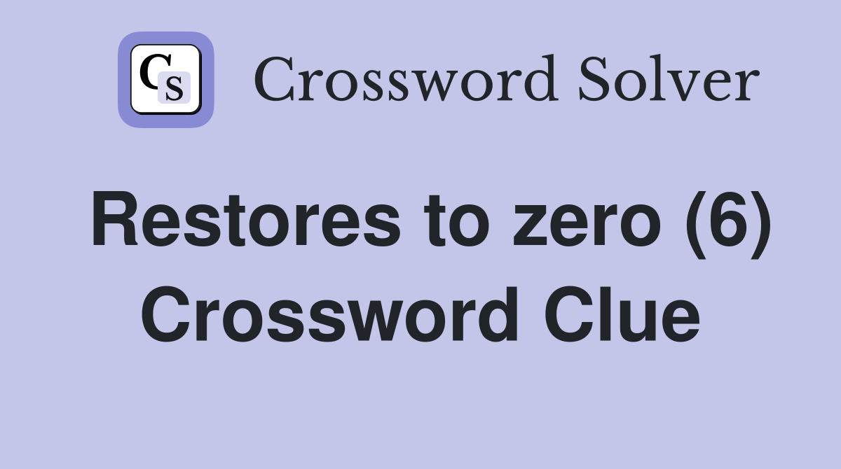 Restores to zero (6) Crossword Clue