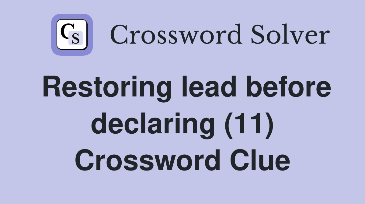 Restoring lead before declaring (11) Crossword Clue