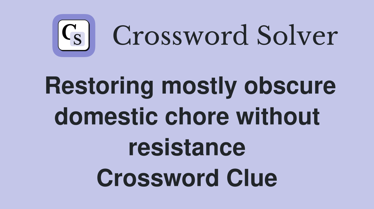 Restoring mostly obscure domestic chore without resistance Crossword Clue