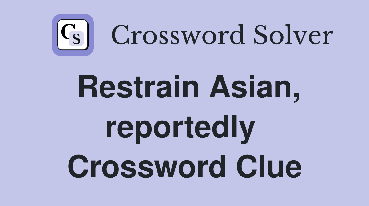 Restrain Asian, reportedly  Crossword Clue