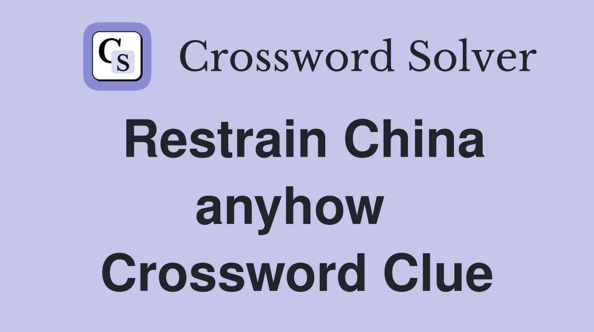 Restrain China anyhow  Crossword Clue