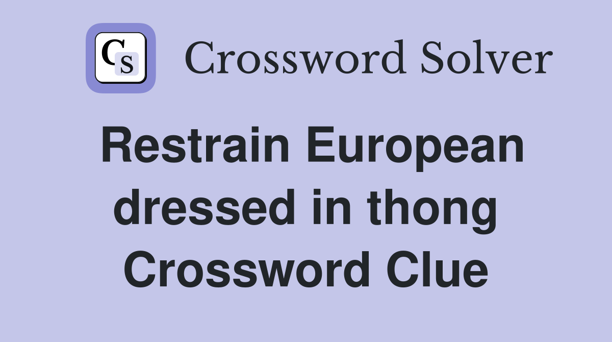 Restrain European dressed in thong Crossword Clue