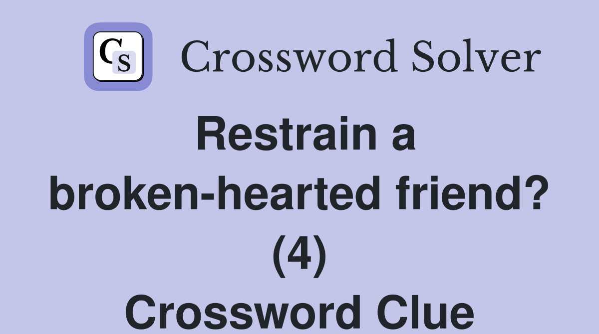 Restrain a broken-hearted friend? (4) Crossword Clue