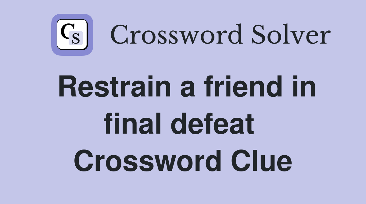 Restrain a friend in final defeat  Crossword Clue