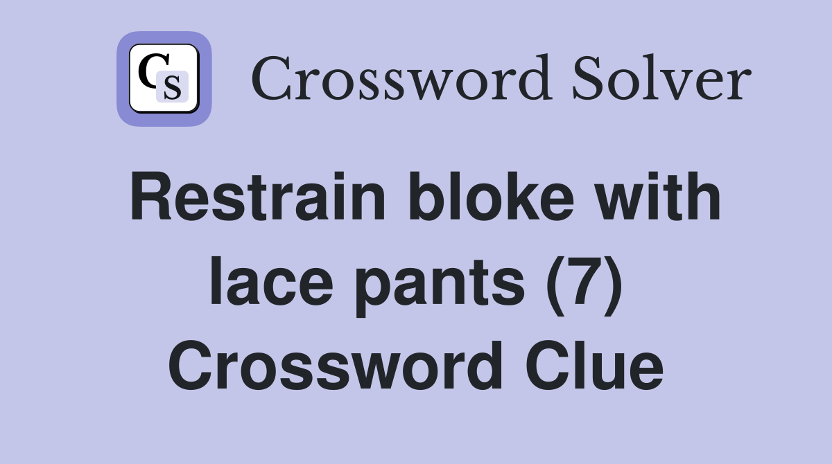 Restrain bloke with lace pants (7) Crossword Clue