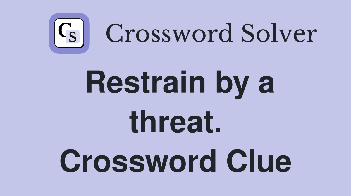 Restrain by a threat. Crossword Clue