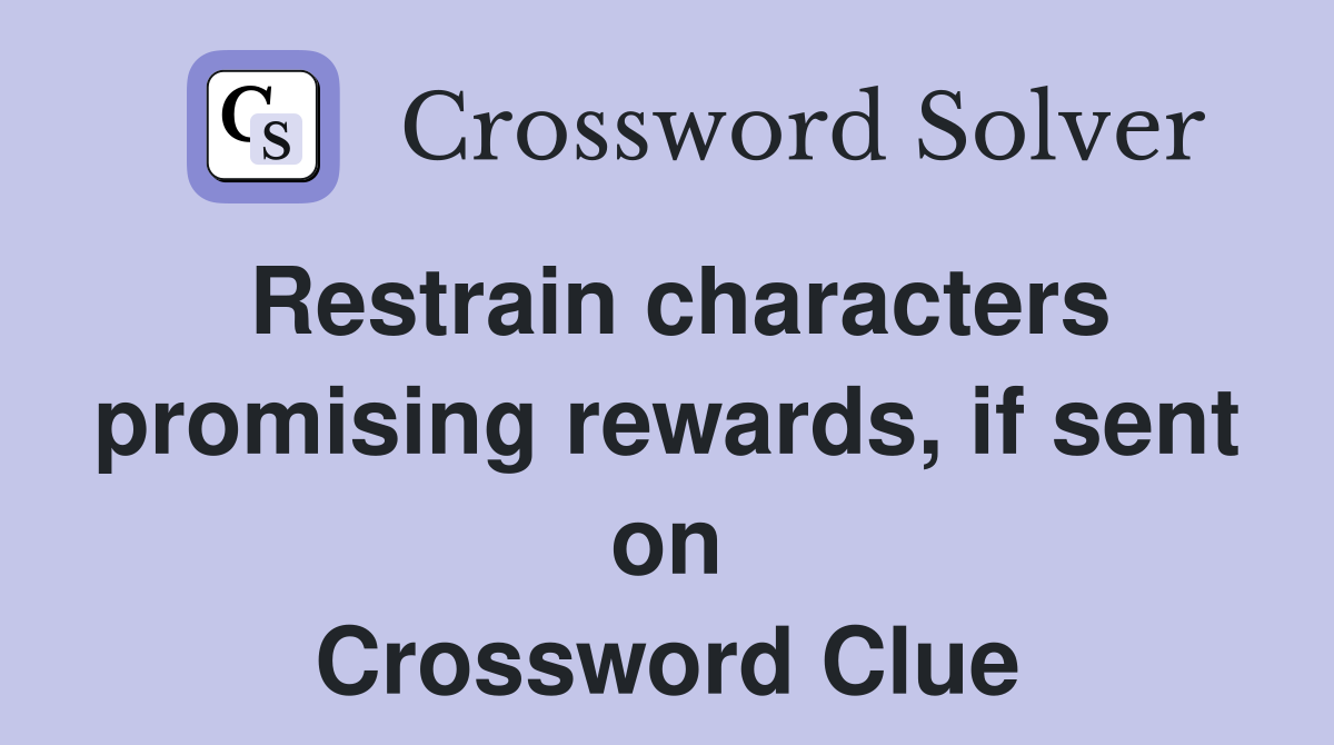 Restrain characters promising rewards, if sent on Crossword Clue