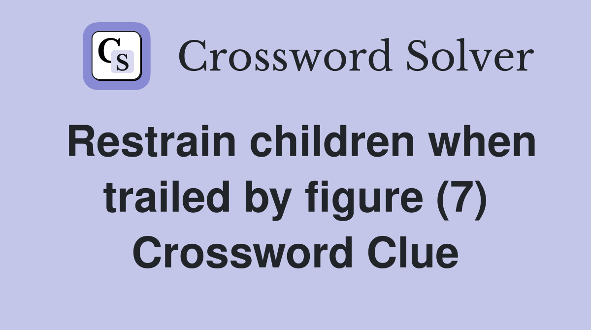 Restrain children when trailed by figure (7) Crossword Clue