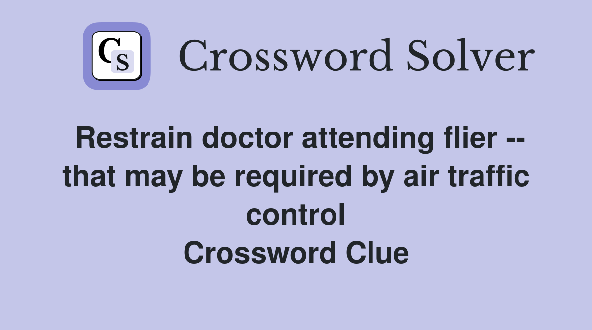 Restrain doctor attending flier -- that may be required by air traffic control Crossword Clue