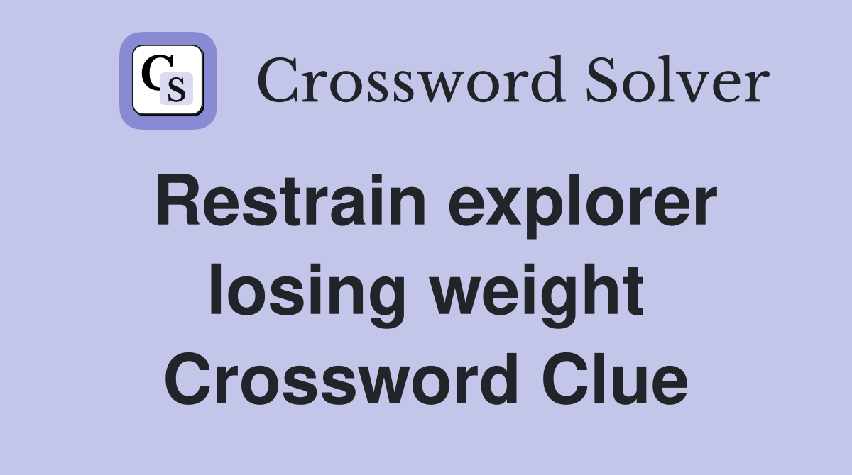 Restrain explorer losing weight Crossword Clue