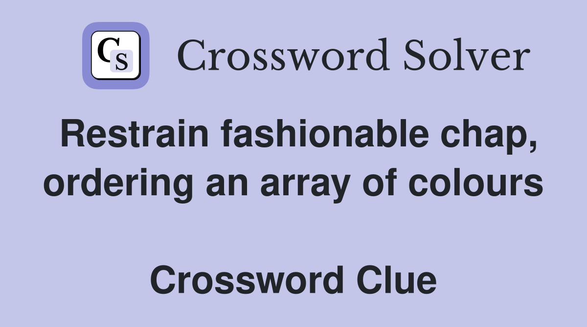Restrain fashionable chap, ordering an array of colours  Crossword Clue