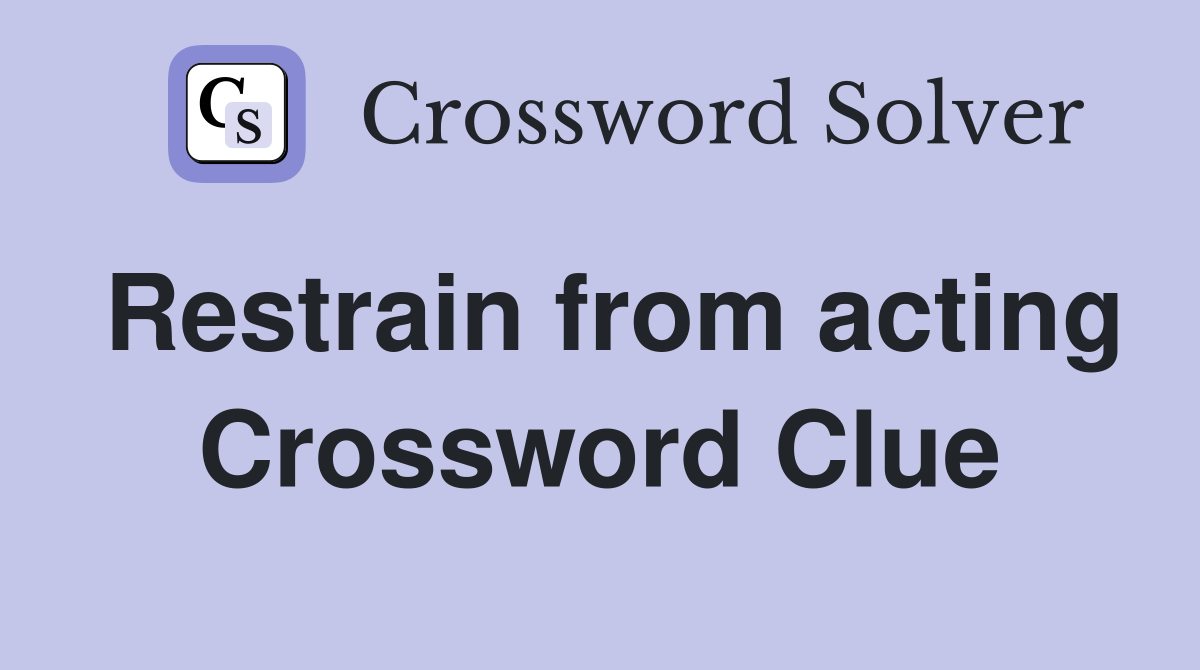 Restrain from acting Crossword Clue