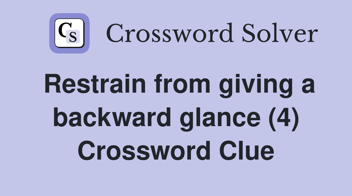 Restrain from giving a backward glance (4) Crossword Clue