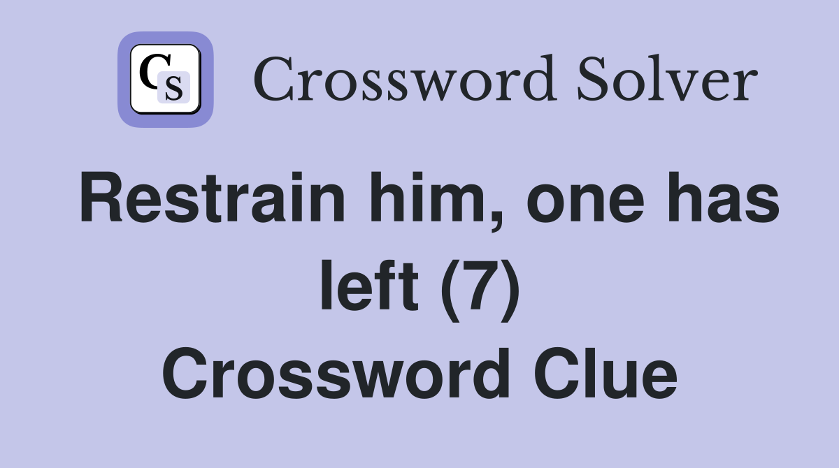 Restrain him, one has left (7) Crossword Clue