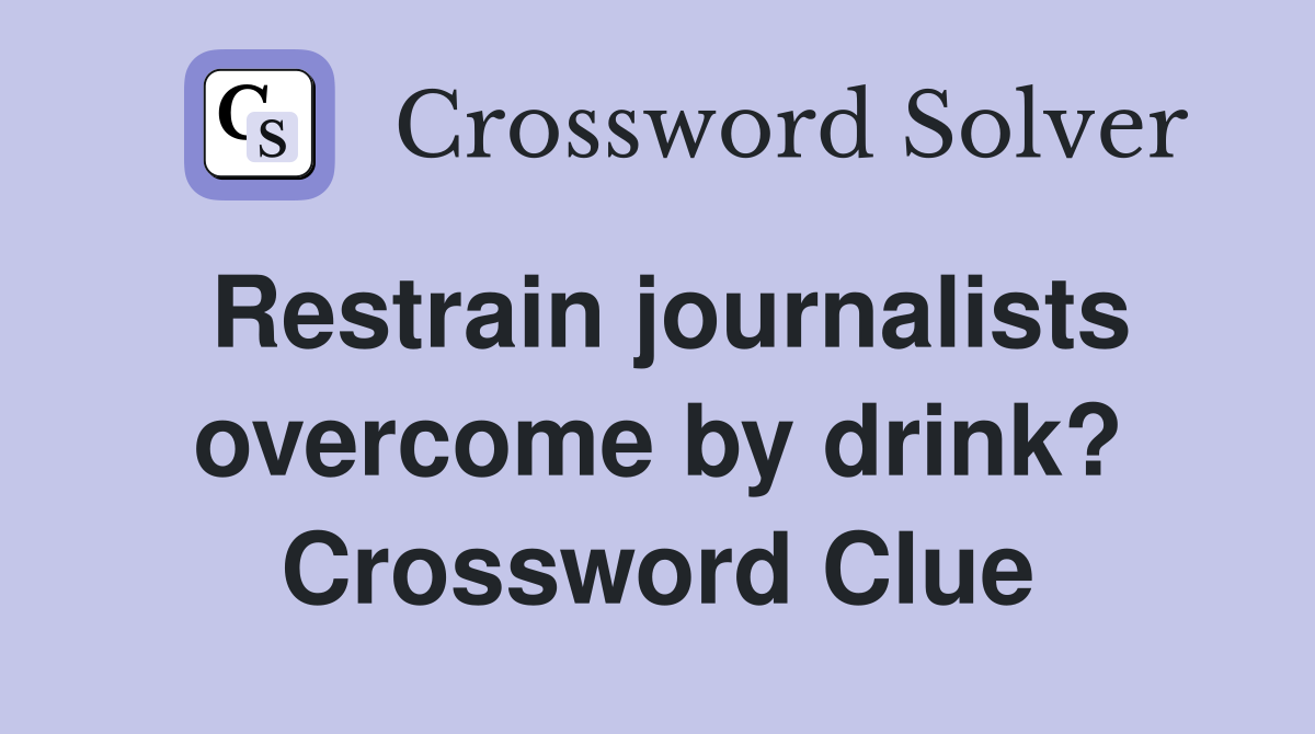 Restrain journalists overcome by drink? Crossword Clue