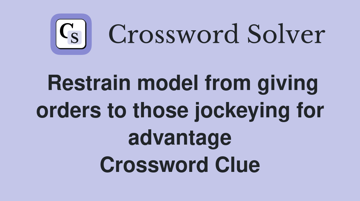 Restrain model from giving orders to those jockeying for advantage Crossword Clue
