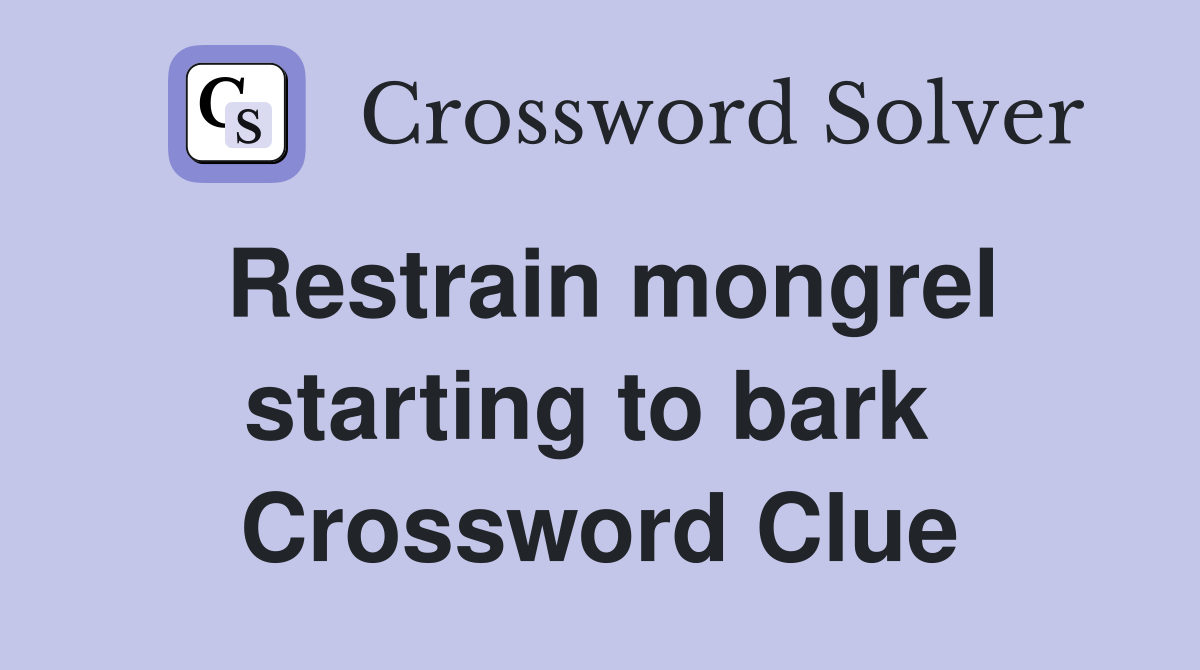 Restrain mongrel starting to bark  Crossword Clue