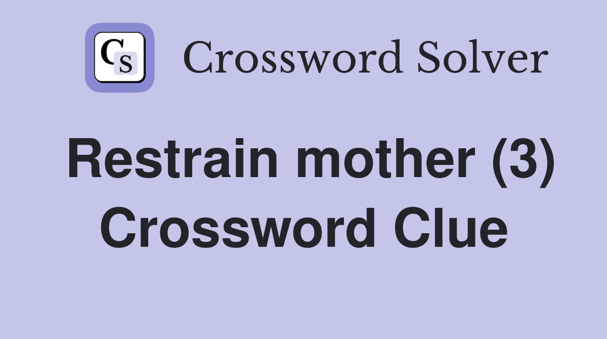 Restrain mother (3) Crossword Clue