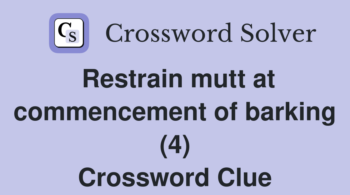 Restrain mutt at commencement of barking (4) Crossword Clue