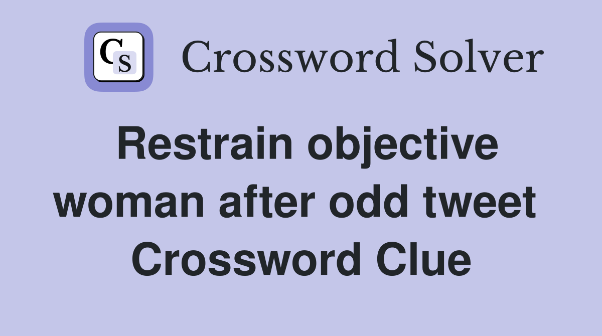 Restrain objective woman after odd tweet  Crossword Clue