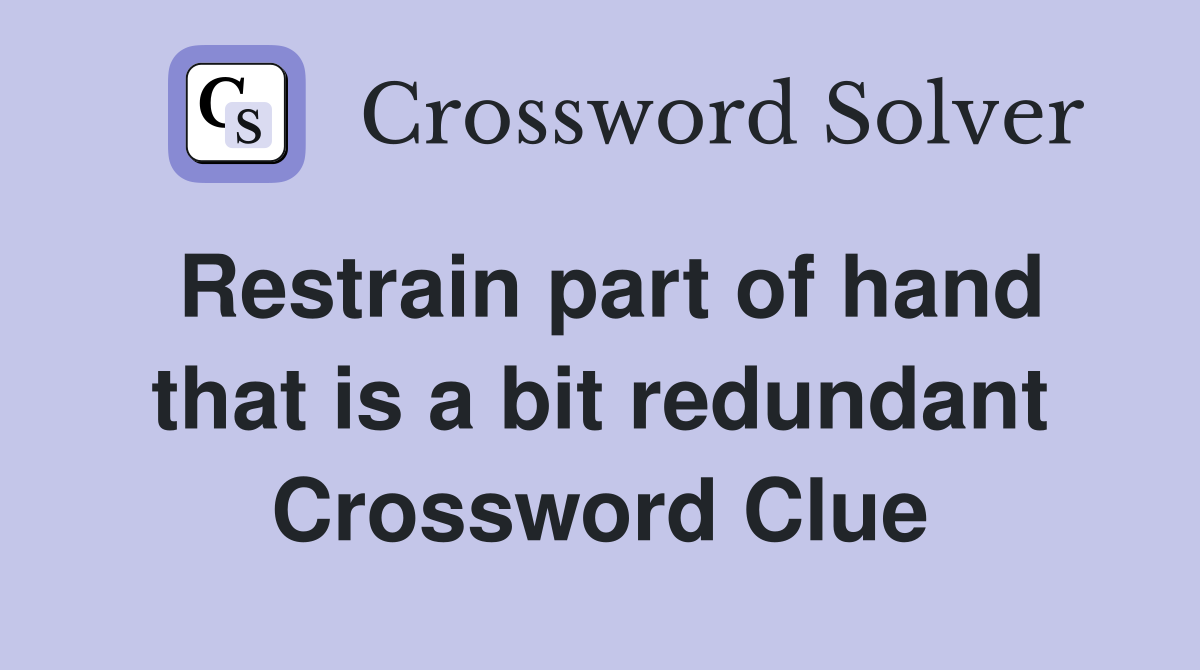 Restrain part of hand that is a bit redundant Crossword Clue