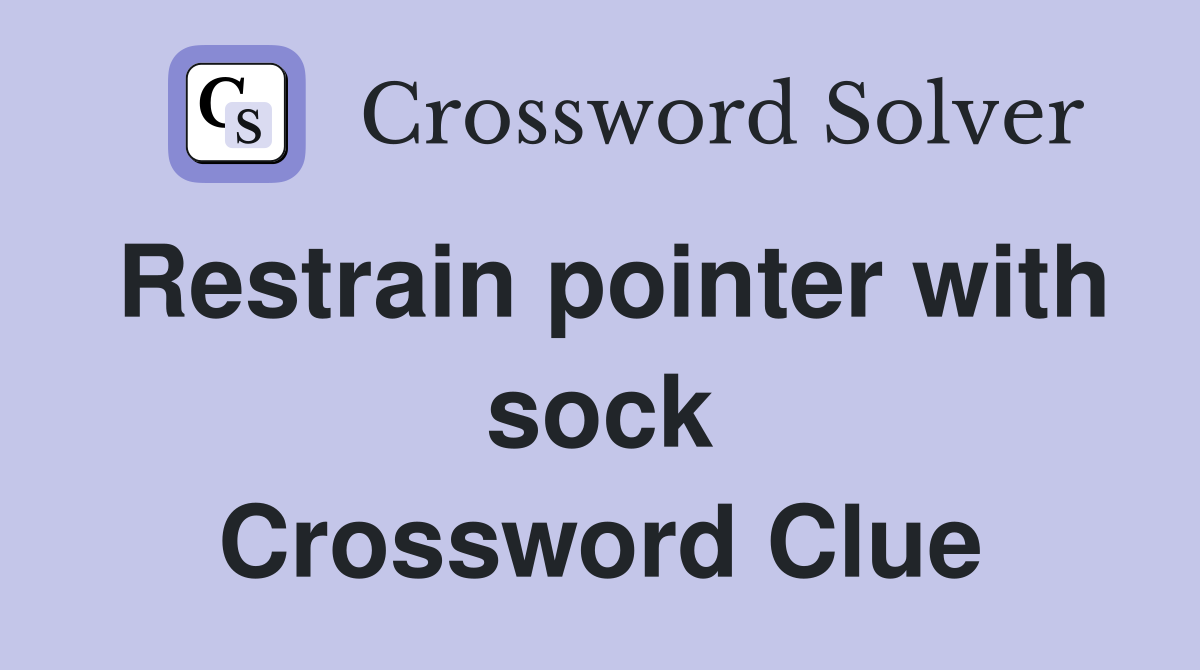 Restrain pointer with sock Crossword Clue