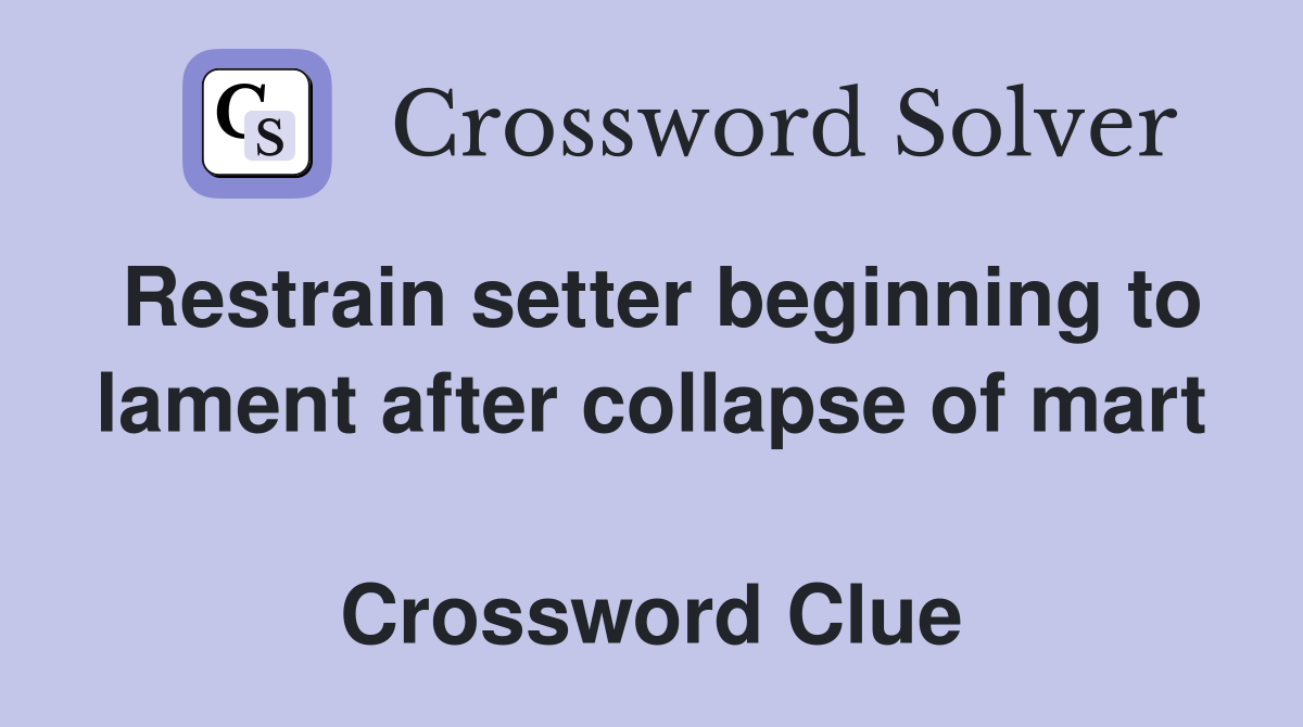 Restrain setter beginning to lament after collapse of mart  Crossword Clue