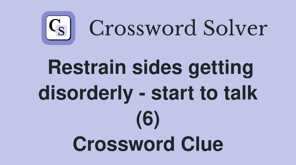 Restrain sides getting disorderly - start to talk (6) Crossword Clue