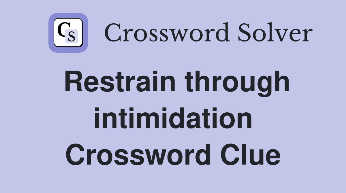 Restrain through intimidation Crossword Clue