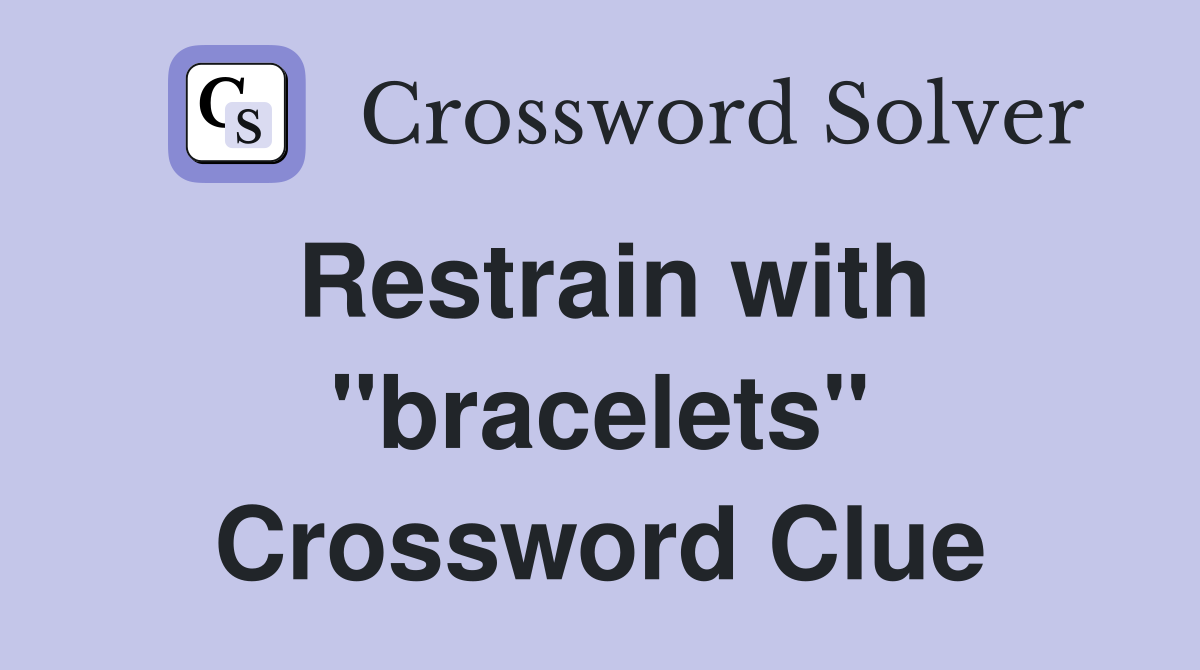 Restrain with "bracelets" Crossword Clue