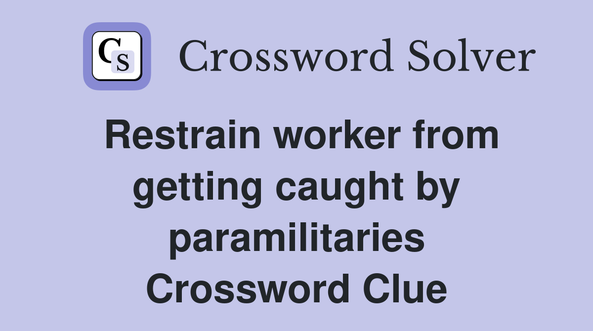 Restrain worker from getting caught by paramilitaries Crossword Clue