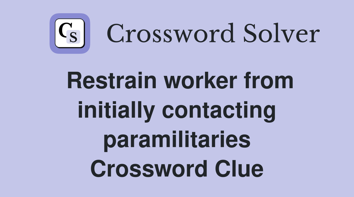 Restrain worker from initially contacting paramilitaries Crossword Clue