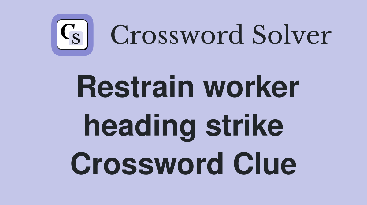 Restrain worker heading strike Crossword Clue