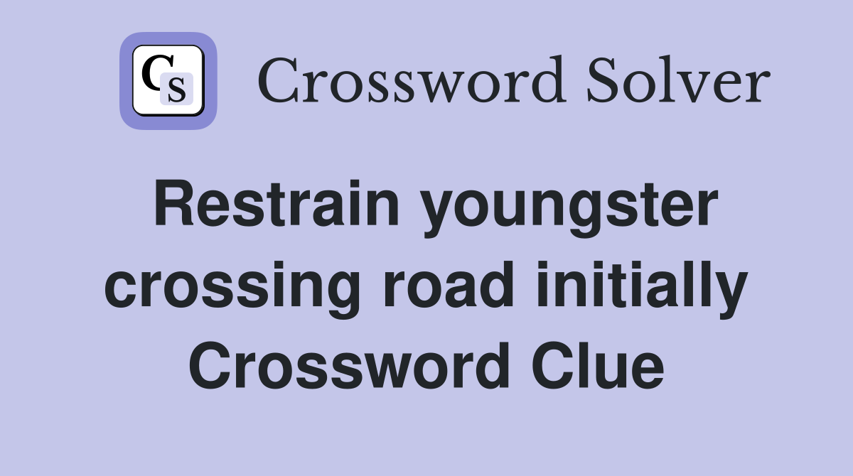 Restrain youngster crossing road initially Crossword Clue