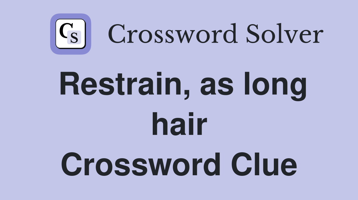 Restrain, as long hair Crossword Clue