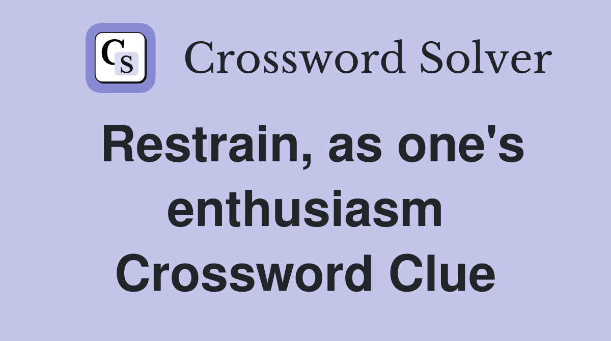 Restrain, as one's enthusiasm Crossword Clue
