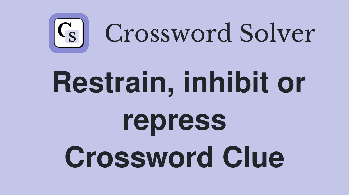 Restrain, inhibit or repress Crossword Clue