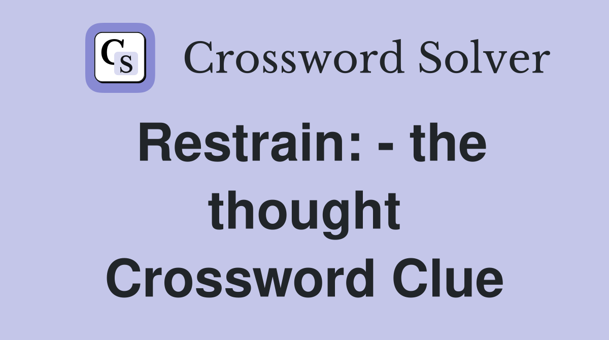 Restrain: - the thought Crossword Clue