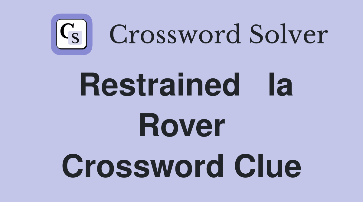 Restrained   la Rover Crossword Clue