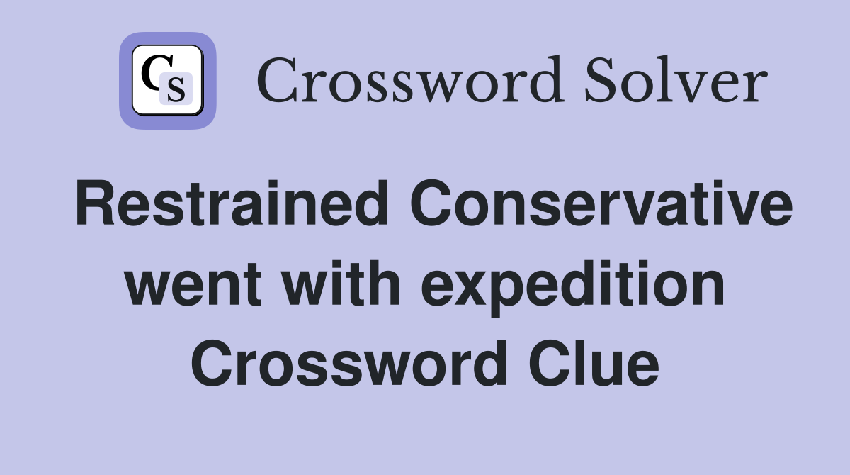 Restrained Conservative went with expedition Crossword Clue