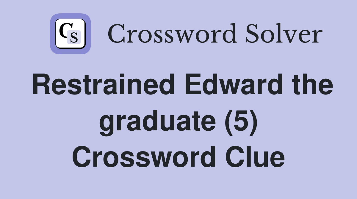 Restrained Edward the graduate (5) Crossword Clue