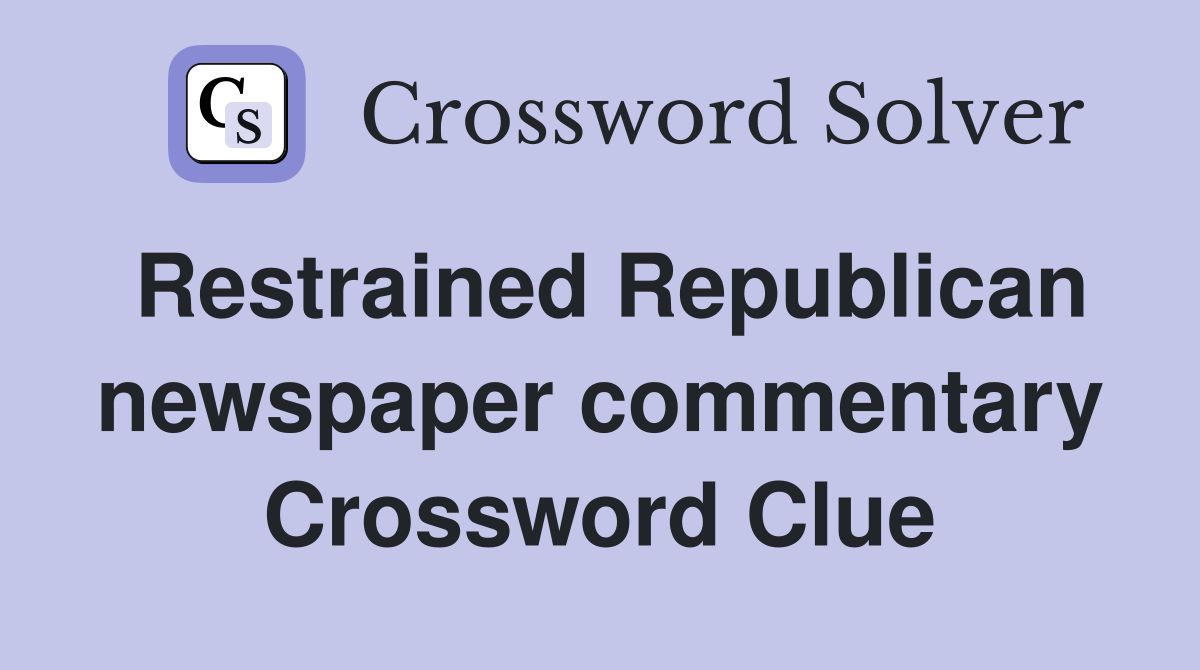 Restrained Republican newspaper commentary Crossword Clue