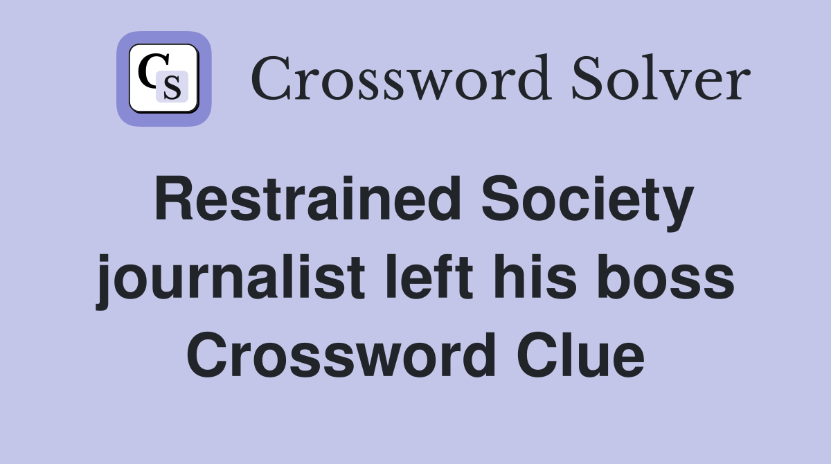 Restrained Society journalist left his boss Crossword Clue