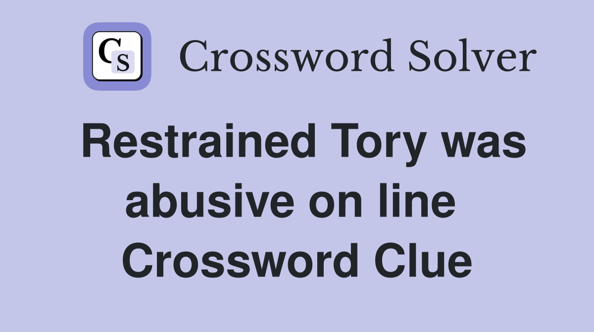 Restrained Tory was abusive on line  Crossword Clue