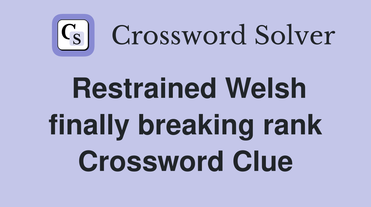 Restrained Welsh finally breaking rank Crossword Clue