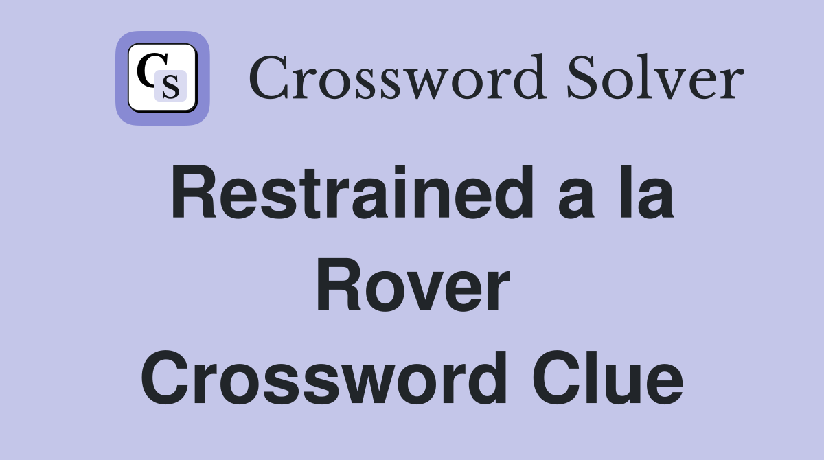 Restrained a la Rover Crossword Clue