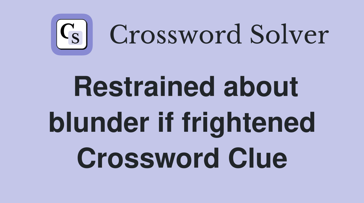 Restrained about blunder if frightened Crossword Clue